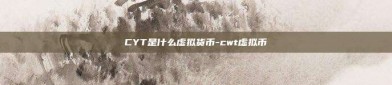 CYT是什么虚拟货币-cwt虚拟币