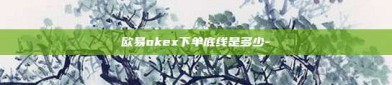 欧易okex下单底线是多少-