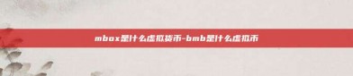 mbox是什么虚拟货币-bmb是什么虚拟币