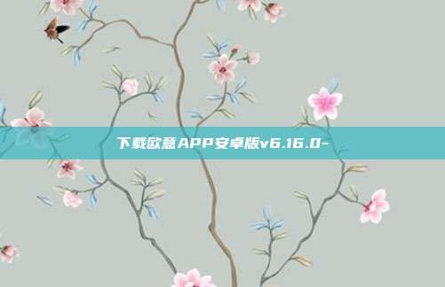 下载欧意APP安卓版v6.16.0-