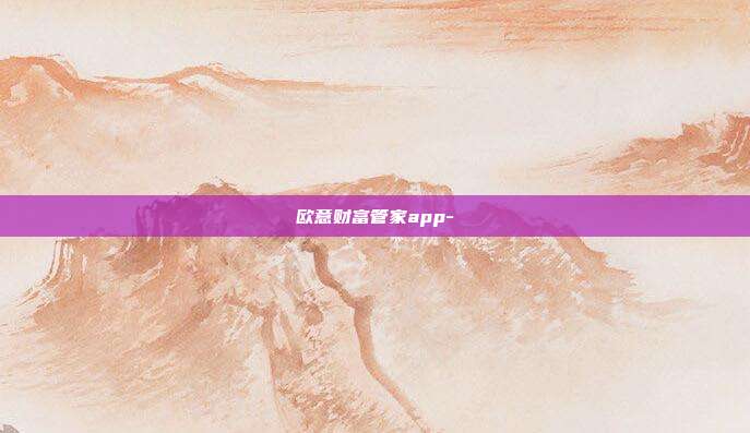 欧意财富管家app-