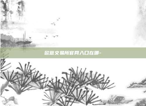 欧意交易所官网入口在哪-