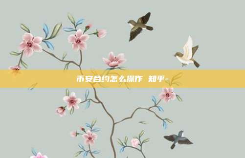 币安合约怎么操作 知乎-