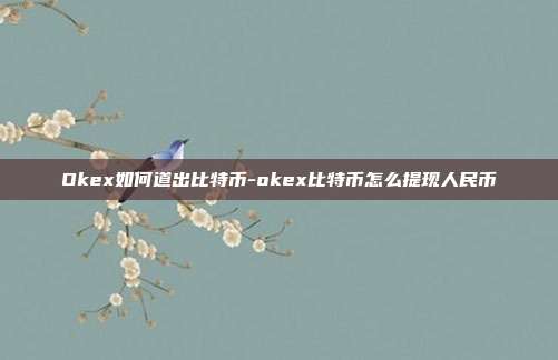 Okex如何道出比特币-okex比特币怎么提现人民币