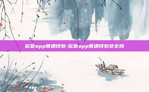 欧意app普通钱包-欧意app普通钱包安全吗