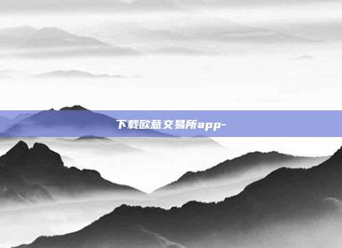 下载欧意交易所app-