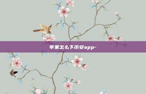 苹果怎么下币安app-