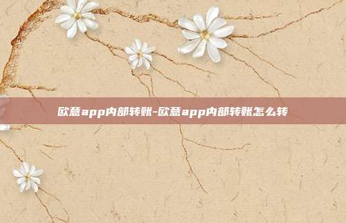 欧意app内部转账-欧意app内部转账怎么转