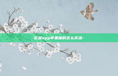 欧意app苹果端的怎么买进-