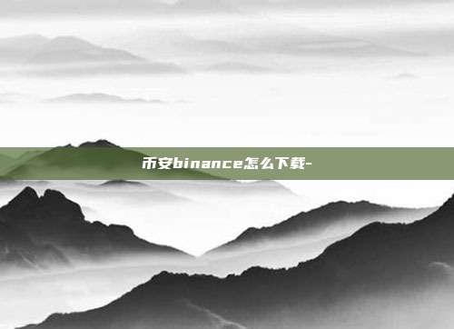 币安binance怎么下载-