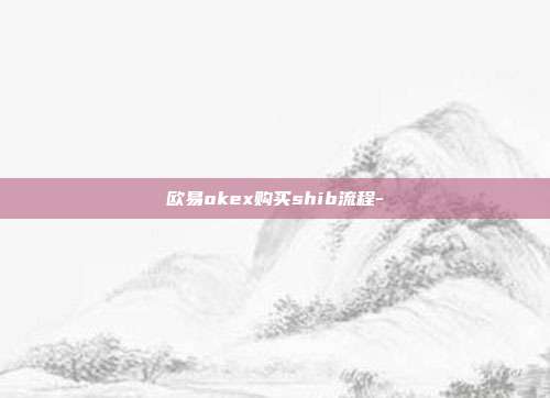 欧易okex购买shib流程-