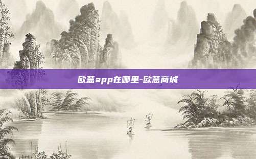 欧意app在哪里-欧意商城