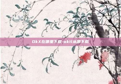 OkX在哪里下载-ok1l从哪下载