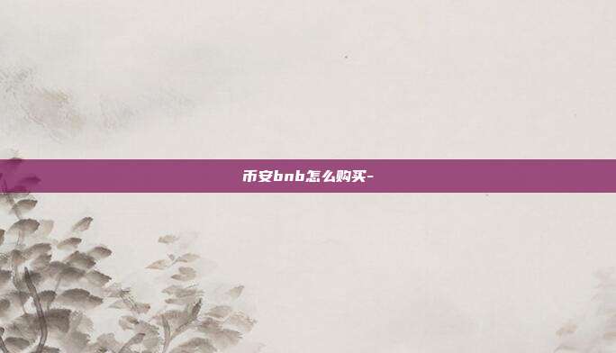 币安bnb怎么购买-