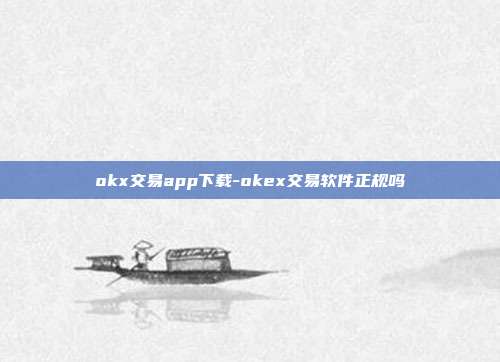 okx交易app下载-okex交易软件正规吗