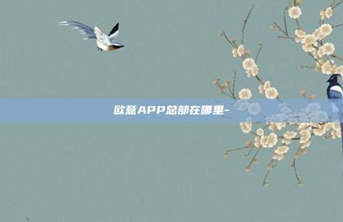 欧意APP总部在哪里-