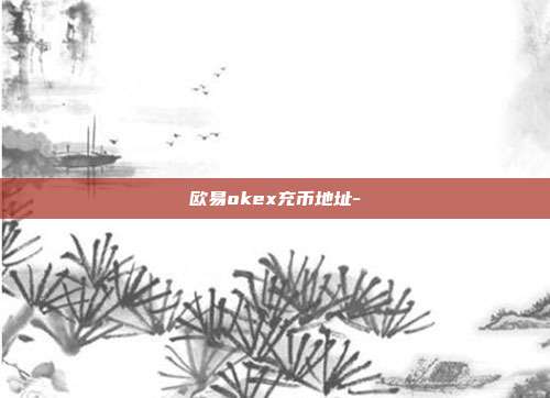 欧易okex充币地址-