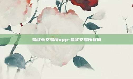 易欧意交易所app-易欧交易所官网