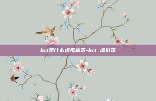 hit是什么虚拟货币-hit 虚拟币