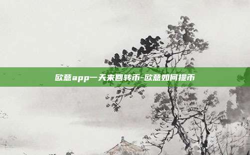 欧意app一天来回转币-欧意如何提币