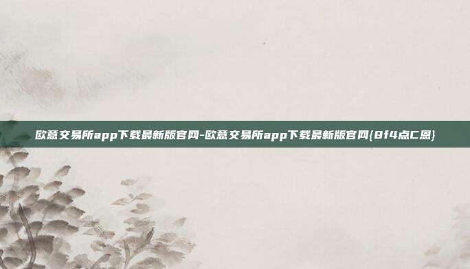 欧意交易所app下载最新版官网-欧意交易所app下载最新版官网{8f4点C恩}