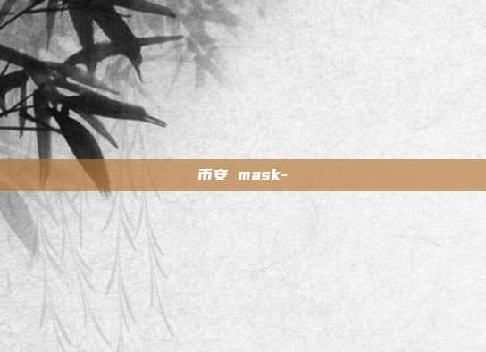 币安 mask-