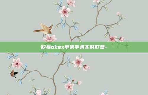 欧易okex苹果手机实时盯盘-