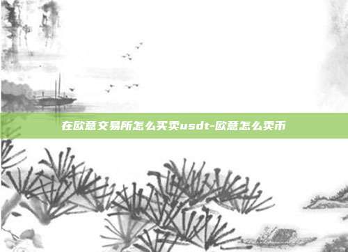 在欧意交易所怎么买卖usdt-欧意怎么卖币