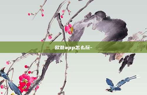 欧意app怎么玩-