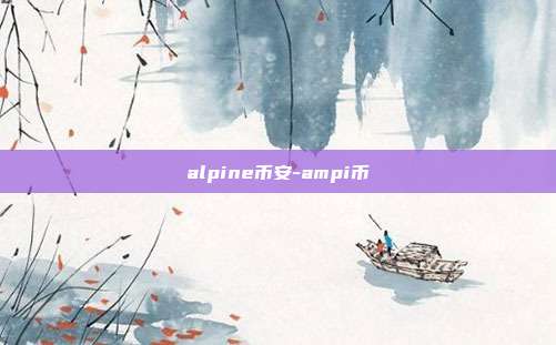 alpine币安-ampi币