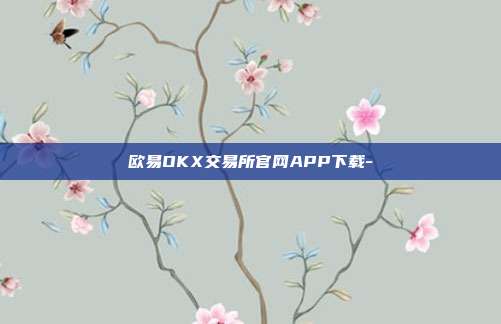 欧易OKX交易所官网APP下载-