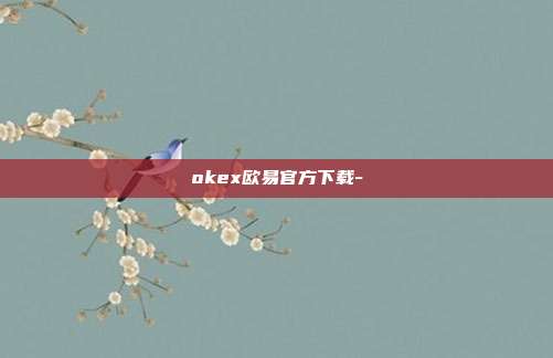 okex欧易官方下载-