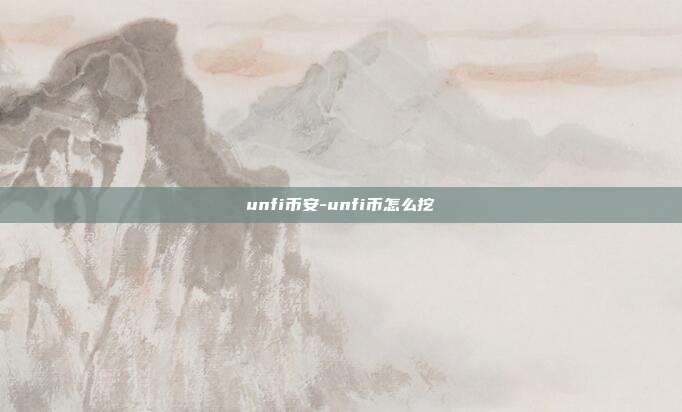 unfi币安-unfi币怎么挖