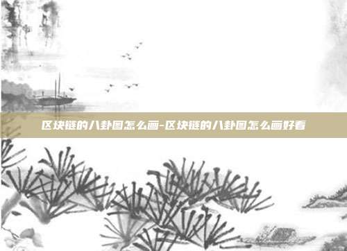 区块链的八卦图怎么画-区块链的八卦图怎么画好看