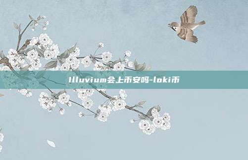 Illuvium会上币安吗-loki币