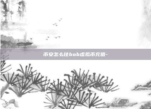 币安怎么往bob虚拟币充值-