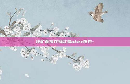 挖矿直接存到欧易okex钱包-