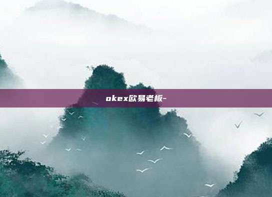 okex欧易老板-