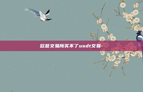 欧意交易所买不了usdt交易-