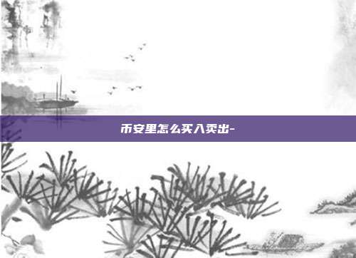 币安里怎么买入卖出-