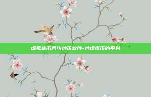 虚拟货币合约炒币软件-炒虚拟币的平台