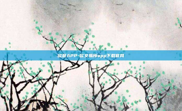 欧意APP-欧交易所app下载官网