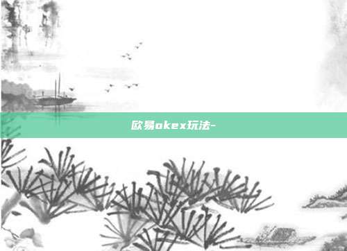 欧易okex玩法-