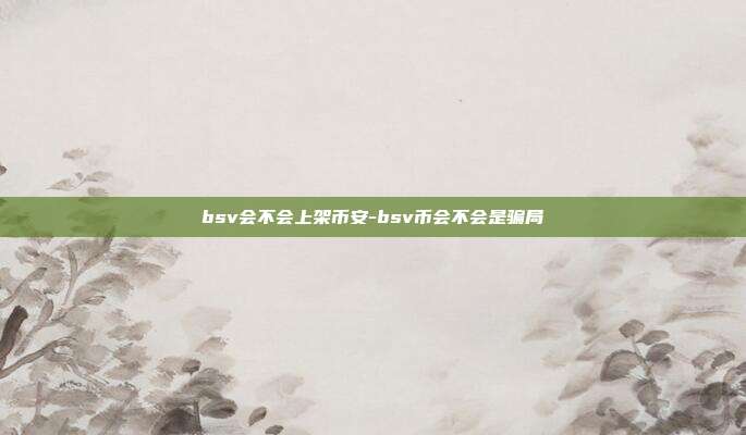 bsv会不会上架币安-bsv币会不会是骗局