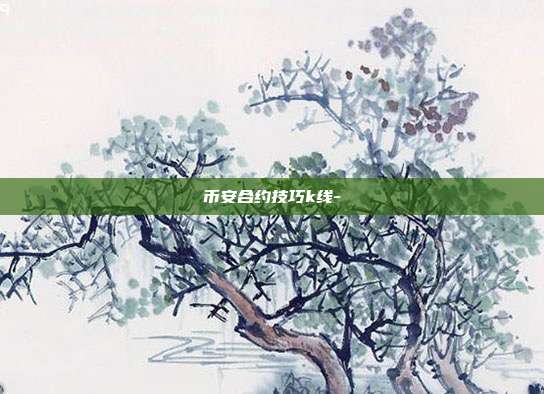 币安合约技巧k线-