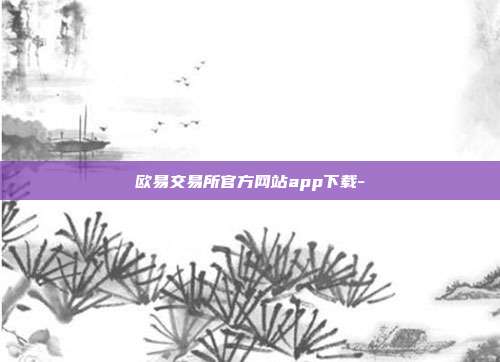 欧易交易所官方网站app下载-