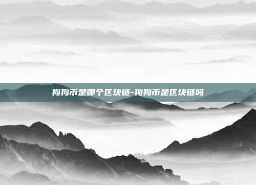 狗狗币是哪个区块链-狗狗币是区块链吗