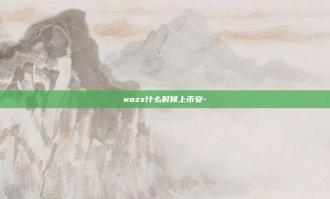 wozx什么时候上币安-