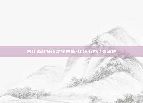 为什么比特币是硬通货-比特币为什么流通