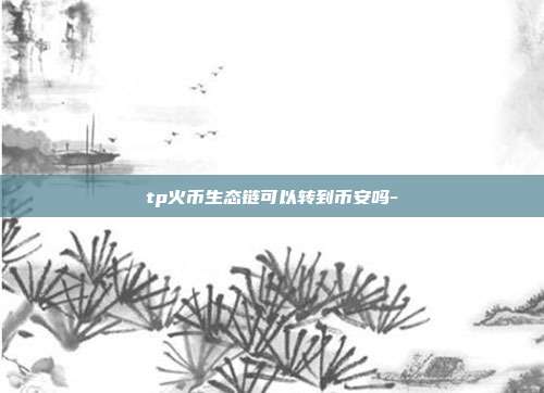 tp火币生态链可以转到币安吗-